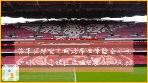 德甲买球官方网站界面体验全方位说明，为您提供流畅观赛入口及功能导航